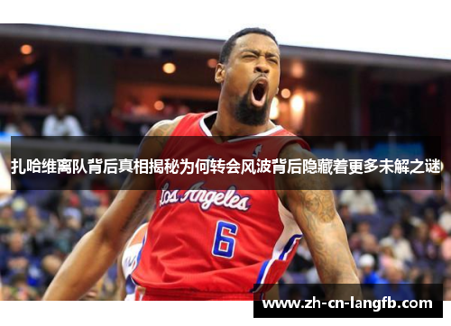 扎哈维离队背后真相揭秘为何转会风波背后隐藏着更多未解之谜