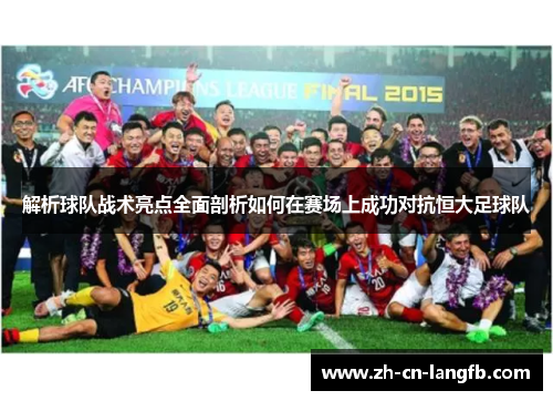 解析球队战术亮点全面剖析如何在赛场上成功对抗恒大足球队 解析球队战术亮点全面剖析如何在赛场上成功对抗恒大足球队