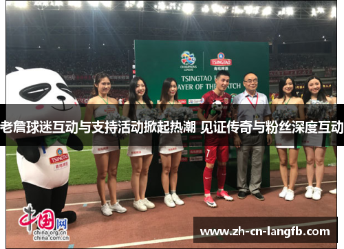 老詹球迷互动与支持活动掀起热潮 见证传奇与粉丝深度互动