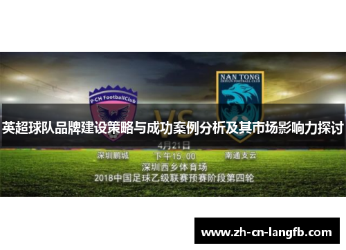 英超球队品牌建设策略与成功案例分析及其市场影响力探讨 英超球队品牌建设策略与成功案例分析及其市场影响力探讨