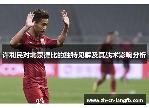 许利民对北京德比的独特见解及其战术影响分析