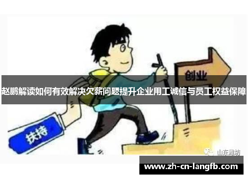 赵鹏解读如何有效解决欠薪问题提升企业用工诚信与员工权益保障 赵鹏解读如何有效解决欠薪问题提升企业用工诚信与员工权益保障