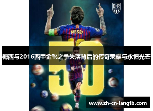 梅西与2016西甲金靴之争失落背后的传奇荣耀与永恒光芒 梅西与2016西甲金靴之争失落背后的传奇荣耀与永恒光芒