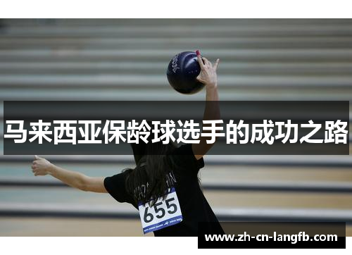 马来西亚保龄球选手的成功之路 马来西亚保龄球选手的成功之路