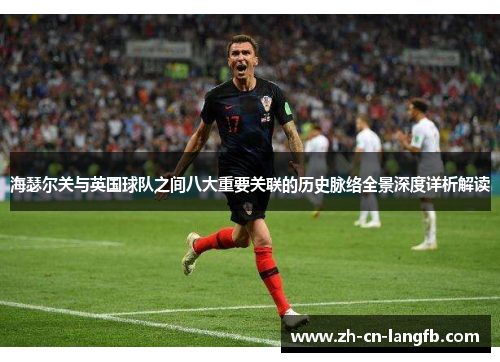海瑟尔关与英国球队之间八大重要关联的历史脉络全景深度详析解读