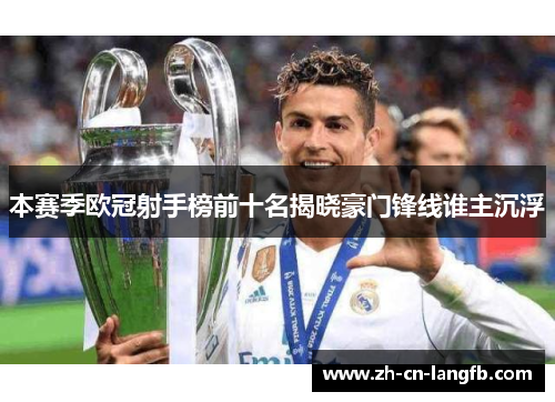 本赛季欧冠射手榜前十名揭晓豪门锋线谁主沉浮