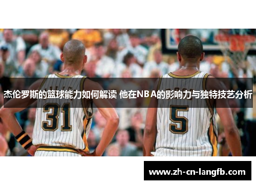 杰伦罗斯的篮球能力如何解读 他在NBA的影响力与独特技艺分析