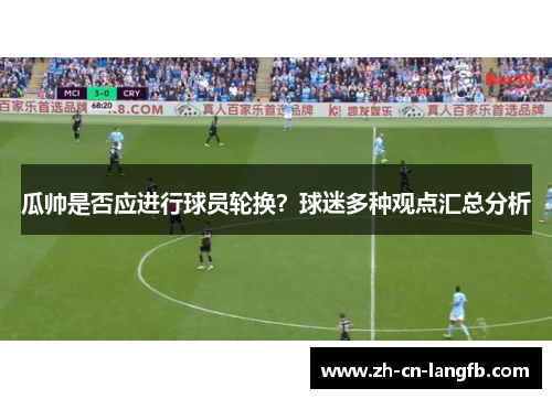 瓜帅是否应进行球员轮换？球迷多种观点汇总分析