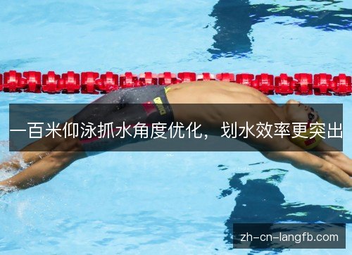 一百米仰泳抓水角度优化，划水效率更突出
