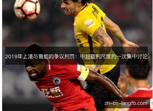 2019年上港与鲁能的争议判罚：中超裁判尺度的一次集中讨论